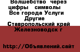   Волшебство  через цифры ( символы)  - Все города Услуги » Другие   . Ставропольский край,Железноводск г.